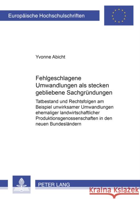 Fehlgeschlagene Umwandlungen ALS Stecken Gebliebene Sachgruendungen: Tatbestand Und Rechtsfolgen Am Beispiel Unwirksamer Umwandlungen Ehemaliger Landw Abicht, Yvonne 9783631521045 Lang, Peter, Gmbh, Internationaler Verlag Der - książka