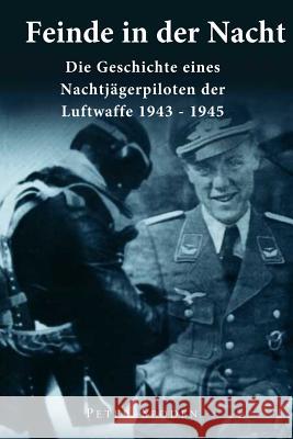 Feinde in der Nacht: Geschichte eines Nachtjagdpiloten der Luftwaffe 1943-1945 Spoden, Peter 9781501090004 Createspace - książka
