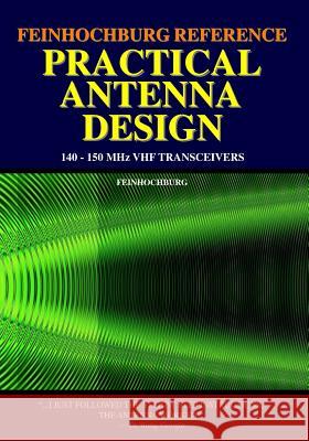 Feinhochburg Reference Practical Antenna Design: 140-150 Mhz Vhf Transceivers Company, Feinhochburg 9781440450655 Createspace - książka