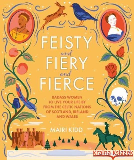 Feisty and Fiery and Fierce: Badass Women to Live Your Life by from the Celtic Nations of Scotland, Ireland and Wales Mairi Kidd 9781785303081 Bonnier Books Ltd - książka