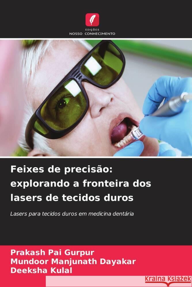 Feixes de precis?o: explorando a fronteira dos lasers de tecidos duros Prakash Pai Gurpur Mundoor Manjunath Dayakar Deeksha Kulal 9786207322374 Edicoes Nosso Conhecimento - książka