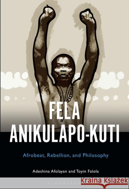 Fela Anikulapo-Kuti: Afrobeat, Rebellion, and Philosophy Afolayan, Adeshina 9781501374715 Bloomsbury Academic - książka