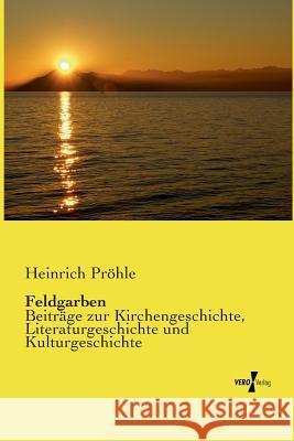 Feldgarben: Beiträge zur Kirchengeschichte, Literaturgeschichte und Kulturgeschichte Pröhle, Heinrich 9783737201278 Vero Verlag - książka