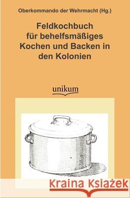 Feldkochbuch Fur Behelfsm Iges Kochen Und Backen in Den Kolonien  9783845720739 UNIKUM - książka