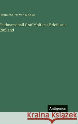 Feldmarschall Graf Moltke's Briefe aus Ru?land Helmuth Graf Von Moltke 9783386420389 Antigonos Verlag - książka