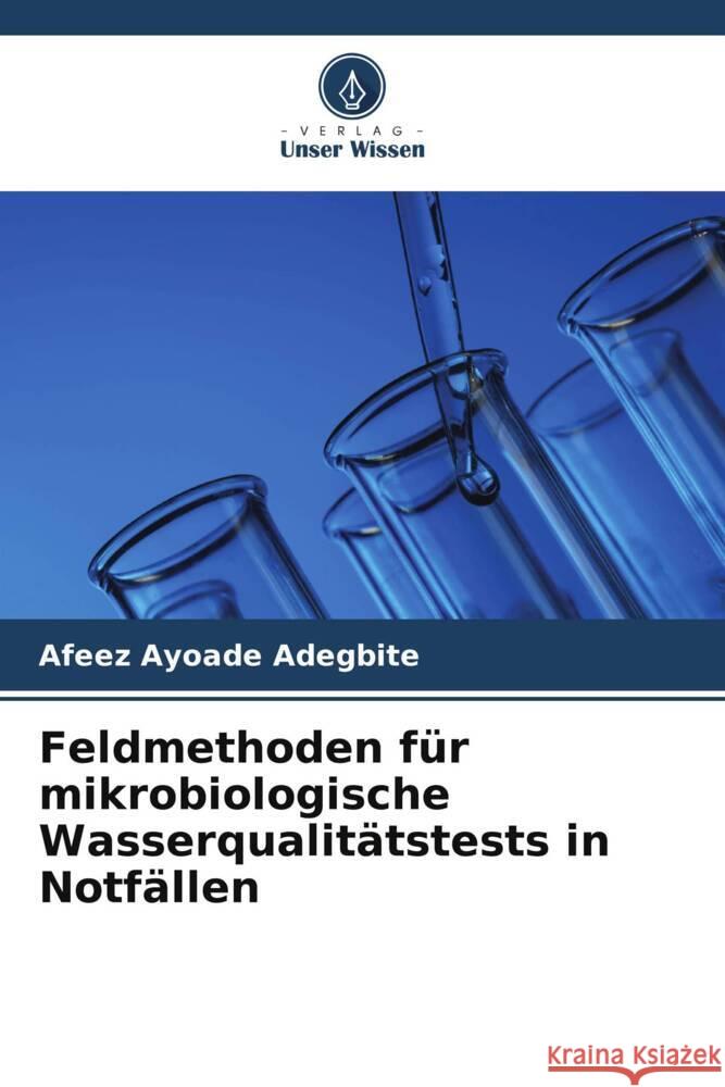 Feldmethoden für mikrobiologische Wasserqualitätstests in Notfällen Adegbite, Afeez Ayoade 9786208317805 Verlag Unser Wissen - książka