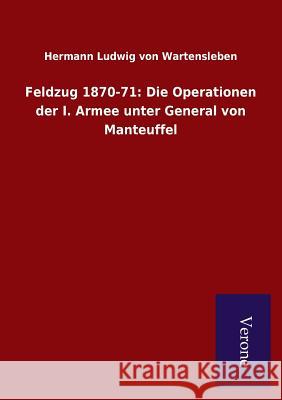 Feldzug 1870-71: Die Operationen der I. Armee unter General von Manteuffel Von Wartensleben, Hermann Ludwig 9789925000036 Salzwasser-Verlag Gmbh - książka