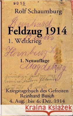 Feldzug 1914: Kriegstagebuch des Gefreiten Reinhard Busch Schaumburg, Rolf 9783734734724 Books on Demand - książka