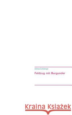 Feldzug mit Burgunder Andreas Eichelberger 9783739201658 Books on Demand - książka