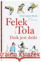 Felek i Tola. Dzik jest dziki Sylvia Vanden Heede, Th Tjong-Khing 9788381502856 Dwie Siostry - książka