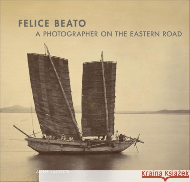 Felice Beato: A Photographer on the Eastern Road Anne Lacoste Fred Ritchin 9781606060353 J. Paul Getty Trust Publications - książka