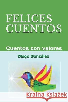 Felices Cuentos: Cuentos con valores Leticia Gonzalez Diego Gonzalez 9781675703779 Independently Published - książka