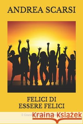 Felici di Essere Felici: Il Grande Manuale Della Felicità Scarsi, Andrea 9781674266763 Independently Published - książka