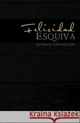 Felicidad Esquiva Esteban Consiglieri 9781463300470 Palibrio - książka