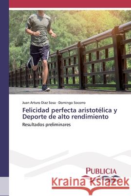 Felicidad perfecta aristotélica y Deporte de alto rendimiento Diaz Sosa, Juan Arturo 9786202431422 Publicia - książka