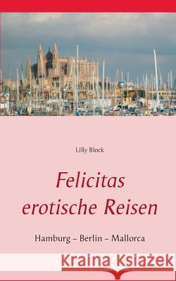 Felicitas erotische Reisen 1: Hamburg - Berlin - Mallorca Block, Lilly 9783741271694 Books on Demand - książka