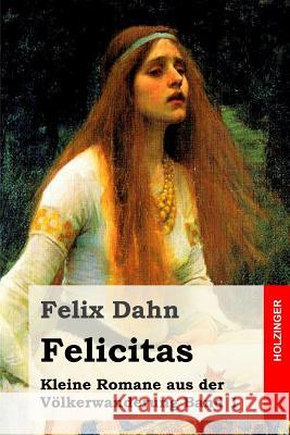 Felicitas: Kleine Romane aus der Völkerwanderung Band 1 Dahn, Felix 9781530209828 Createspace Independent Publishing Platform - książka