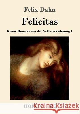 Felicitas: Kleine Romane aus der Völkerwanderung Band 1 Felix Dahn 9783861993797 Hofenberg - książka