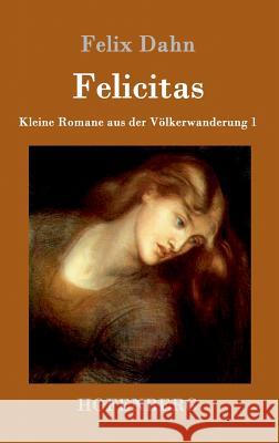 Felicitas: Kleine Romane aus der Völkerwanderung Band 1 Felix Dahn 9783861993803 Hofenberg - książka