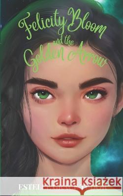 Felicity Bloom and the Golden Arrow Estelle Grace Tudor 9781739586560 Inlustris Publishing - książka