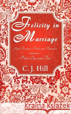 Felicity in Marriage: Jane Austen's Pride and Prejudice continues ... Hill, C. J. 9781519286840 Createspace Independent Publishing Platform - książka