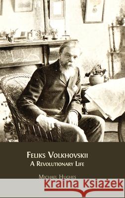 Feliks Volkhovskii: A Revolutionary Life Michael Hughes 9781805111955 Open Book Publishers - książka