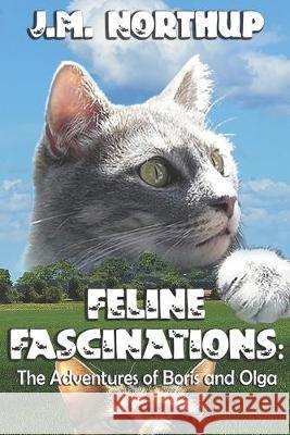 Feline Fascinations: The Adventures of Boris and Olga J. M. Northup 9781693236716 Independently Published - książka