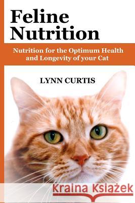 Feline Nutrition: Nutrition for the Optimum Health and Longevity of your Cat Lynn Curtis 9781461057338 Createspace Independent Publishing Platform - książka