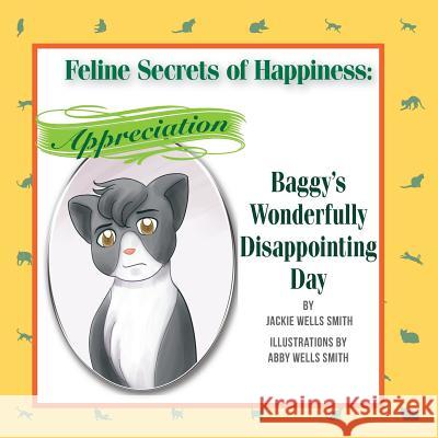 Feline Secrets of Happiness: Appreciation: Baggy's Wonderfully Disappointing Day Jackie Wells Smith Abby Wells Smith 9781492898917 Createspace - książka