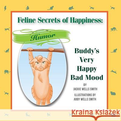 Feline Secrets of Happiness: Humor: Buddy's Bad Moods Jackie Wells Smith Abby Wells Smith 9781500203450 Createspace - książka