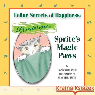 Feline Secrets of Happiness: Persistence: Sprite Versus the Living Room Drapes Jackie Wells Smith Abby Wells Smith 9781500203498 Createspace - książka