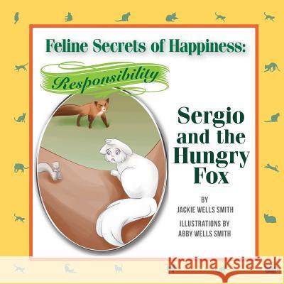 Feline Secrets of Happiness: Responsibility: Sergio's Hungry Fox Jackie Wells Smith Abby Wells Smith 9781500203511 Createspace - książka