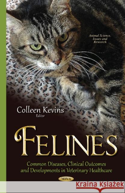 Felines: Common Diseases, Clinical Outcomes & Developments in Veterinary Healthcare Colleen Kevins 9781634635509 Nova Science Publishers Inc - książka