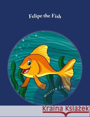 Felipe the Fish William B. Lewis 9781722198138 Createspace Independent Publishing Platform - książka