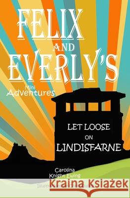 Felix and Everly's Mini Adventures: Let Loose on Lindisfarne Chris Ewing Carolina Knight Ewing 9781739689049 Astera Books - książka