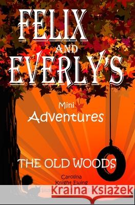 Felix and Everly\'s Mini Adventures: The Old Woods Chris Ewing Carolina Knight Ewing 9781739689025 Astera Books - książka
