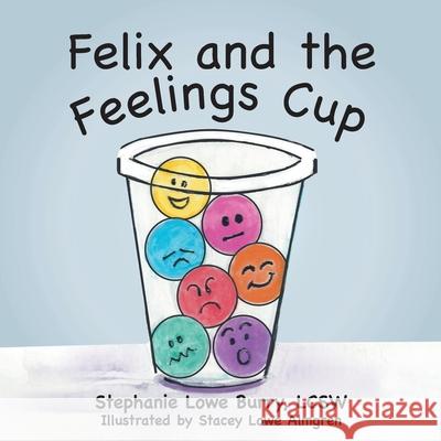 Felix and the Feelings Cup Stephanie Lowe Burry Lcsw, Stacey Lowe Almgren 9781982261009 Balboa Press - książka