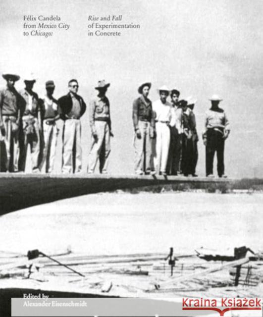 Felix Candela From Mexico City to Chicago: Rise and Fall of Experimentation in Concrete Alexander Eisenschmidt 9781638400424 Actar - książka