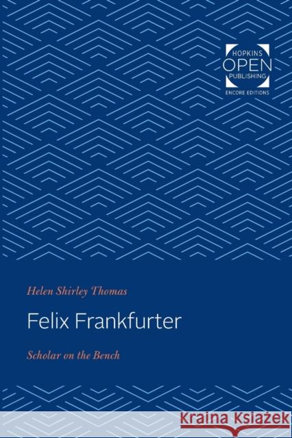 Felix Frankfurter: Scholar on the Bench Helen Shirley Thomas   9781421435336 Johns Hopkins University Press - książka