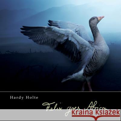 Felix goes Africa Hardy Holte 9781522749974 Createspace Independent Publishing Platform - książka