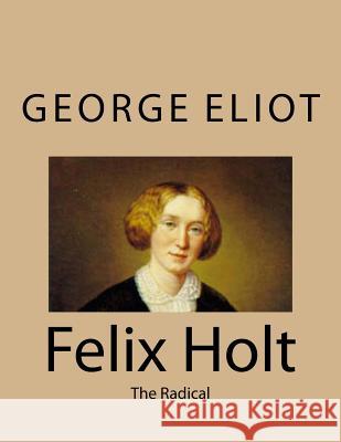 Felix Holt: The Radical George Eliot 9781494767563 Createspace - książka