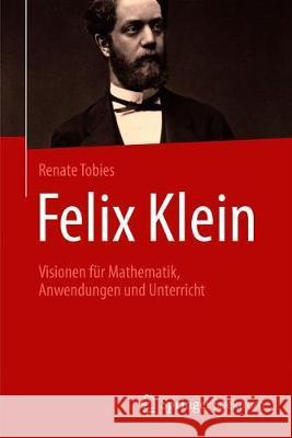 Felix Klein: Visionen Für Mathematik, Anwendungen Und Unterricht Tobies, Renate 9783662587485 Springer Spektrum - książka