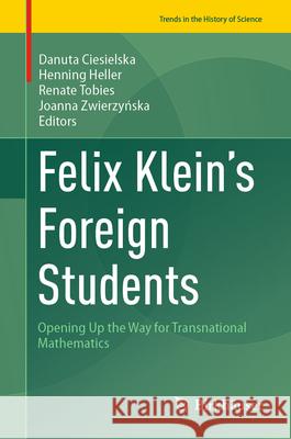 Felix Klein's Foreign Students: Opening Up the Way for Transnational Mathematics Danuta Ciesielska Henning Heller Renate Tobies 9783031957765 Birkhauser - książka