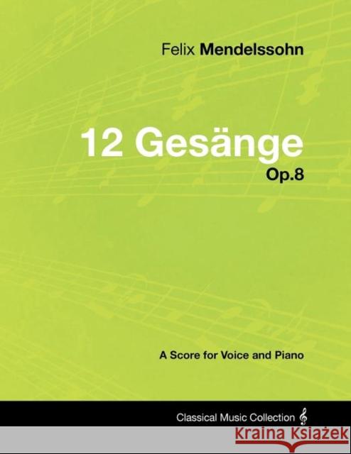 Felix Mendelssohn - 12 Gesange - Op.8 - A Score for Voice and Piano Felix Mendelssohn 9781447441533 Read Books - książka