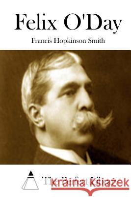 Felix O'Day Francis Hopkinson Smith The Perfect Library 9781512154740 Createspace - książka