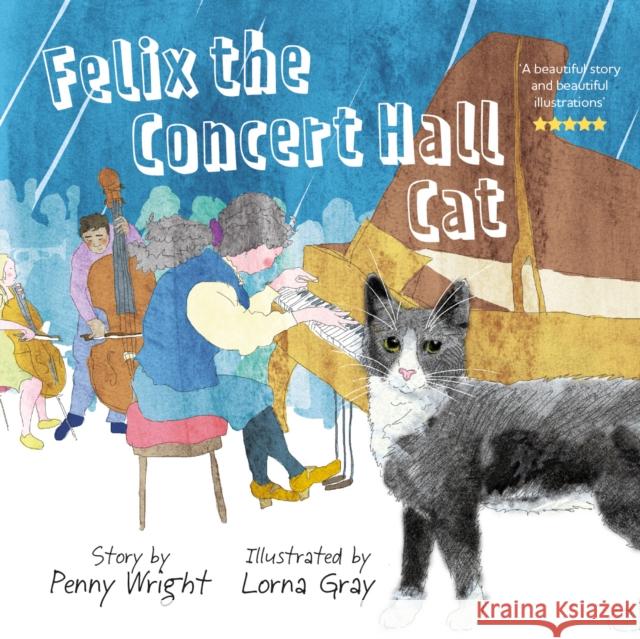 Felix the Concert Hall Cat: the funny and uplifting tale of the cat who loves music Penny Wright 9781915067388 Crumps Barn Studio - książka