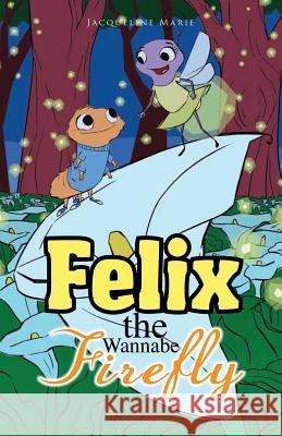 Felix the Wannabe Firefly Jacqueline Marie 9781946977977 Yorkshire Publishing - książka