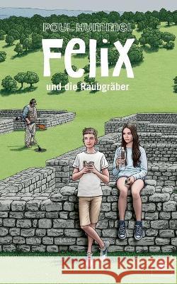 Felix und die Raubgräber Paul Hummel 9783753404387 Books on Demand - książka