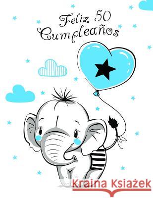 Feliz 50 Cumplea?os: Mejor Que una Tarjeta de Cumplea?os! Lindo Elefante con Globo Azul, Libro de Cumplea?os que se Puede Usar como Cuaderno o Diario. Level Up Designs Karlon Douglas 9781071146866 Independently Published - książka