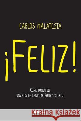 Feliz: Cómo construir una vida de bienestar, éxito y progreso Malatesta, Carlos 9781957506074 Skinny Brown Dog Media - książka